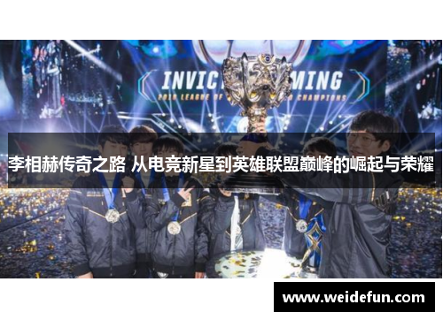 李相赫传奇之路 从电竞新星到英雄联盟巅峰的崛起与荣耀