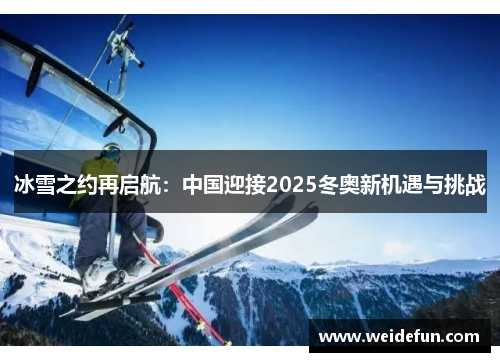 冰雪之约再启航：中国迎接2025冬奥新机遇与挑战