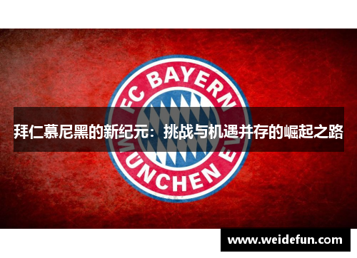 拜仁慕尼黑的新纪元：挑战与机遇并存的崛起之路